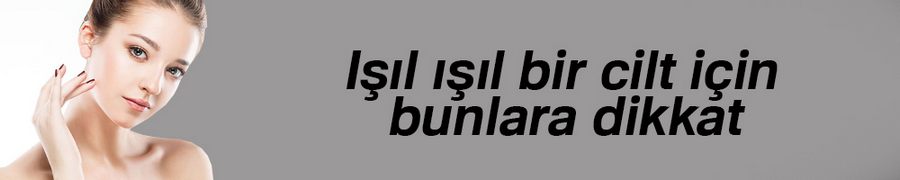 Işıl ışıl bir cilt için dikkat