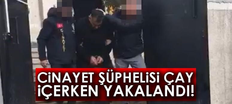 Cinayet şüphelisi çay içerken yakalandı