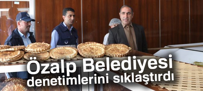 Özalp Belediyesi denetimlerini sıklaştırdı