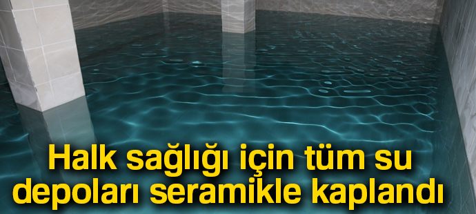 Halk sağlığı için tüm su depoları seramikle kaplandı