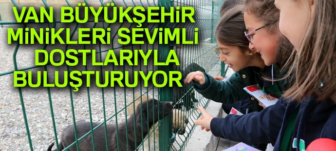 Van Büyükşehir, minikleri sevimli dostlarıyla buluşturuyor