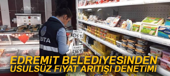 Edremit Belediyesinden usulsüz fiyat artışı denetimi