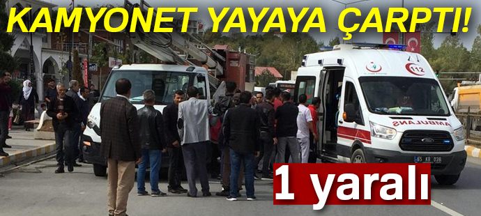Kamyonet yayaya çarptı: 1 yaralı
