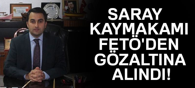 Saray Kaymakamı Bayır gözaltına alındı