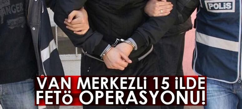 Van merkezli 15 ilde FETÖ operasyonu: 12 gözaltı