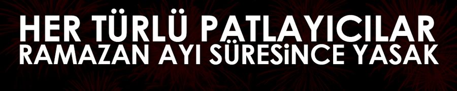Her türlü patlayıcılar ramazan ayı süresince yasaklandı