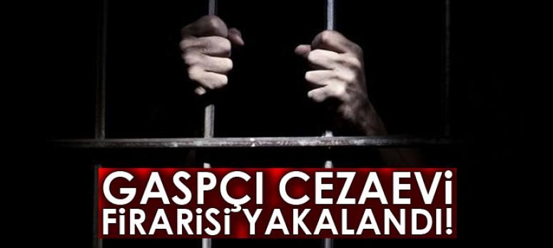 Gaspçı cezaevi firarisi yakalandı