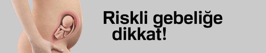 Riskli gebeliğe dikkat