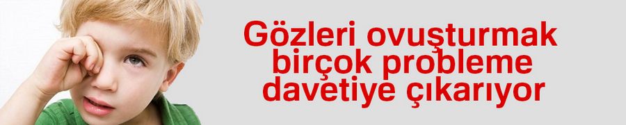 Gözleri ovuşturmak birçok probleme davetiye çıkarıyor