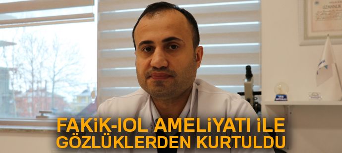 Fakik-lOL ameliyatı ile gözlüklerden kurtuldu