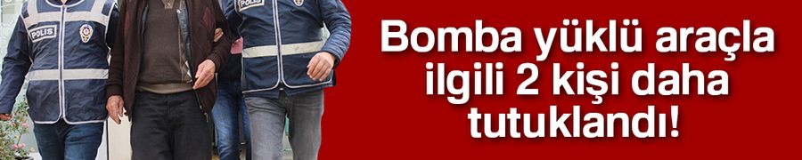 Bomba yüklü araçla ilgili 2 kişi daha tutuklandı
