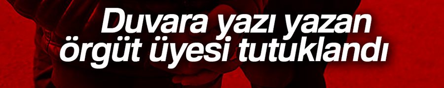 Duvara yazı yazan örgüt üyesi tutuklandı