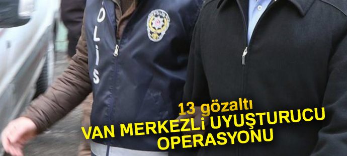 Van merkezli uyuşturucu operasyonu: 13 gözaltı