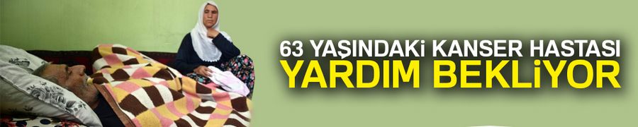 63 yaşındaki kanser hastası yardım bekliyor