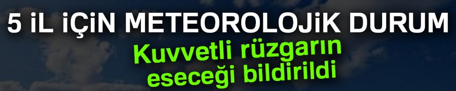 5 il için meteorolojik durum