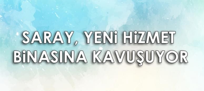 Saray ilçesi yeni hizmet binasına kavuşuyor