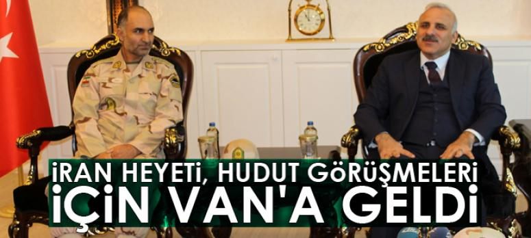 İran heyeti, hudut görüşmeleri için Van