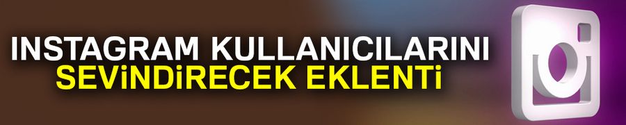 Instagram kullanıcılarını sevindirecek eklenti