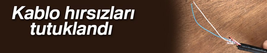 Kablo hırsızları tutuklandı