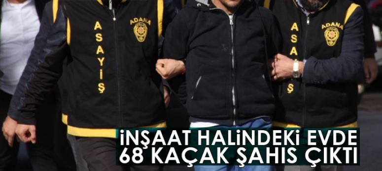 İnşaat halindeki evde 68 kaçak şahıs çıktı