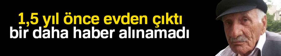 1,5 yıl önce evden çıktı bir daha haber alınamadı