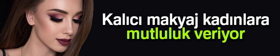 Kalıcı makyaj kadınlara mutluluk veriyor