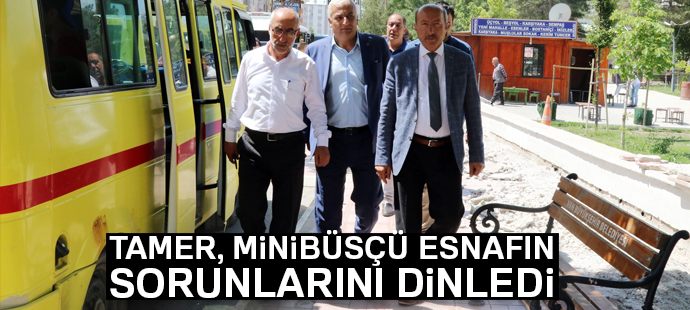 Tamer, minibüsçü esnafının sorunlarını dinledi