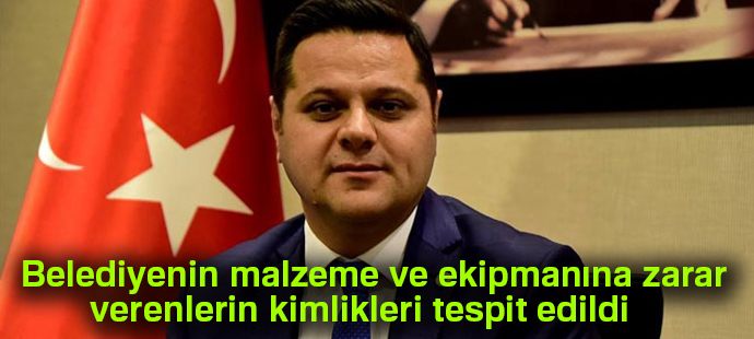 Belediyenin malzeme ve ekipmanına zarar verenlerin kimlikleri tespit edildi