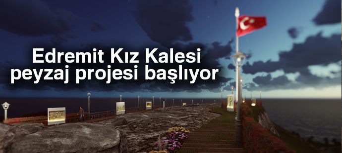 Edremit Kız Kalesi peyzaj projesi başlıyor