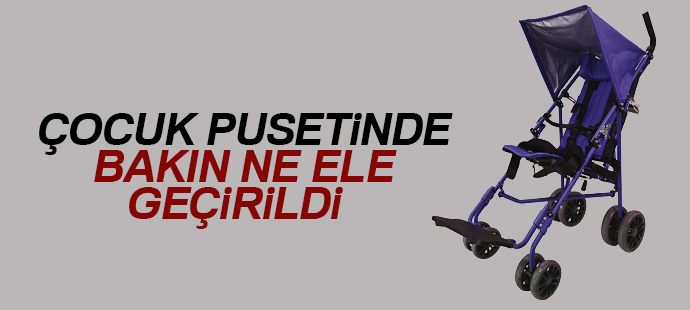 Çocuk pusetinde eroin ele geçirildi