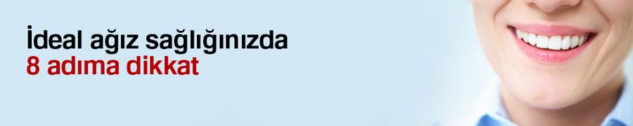İdeal ağız sağlığınızda 8 adıma dikkat