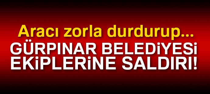 Gürpınar Belediyesi ekiplerine saldırı