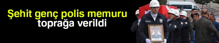 Kalp krizi sonucu şehit düşen genç polis memuru toprağa verildi