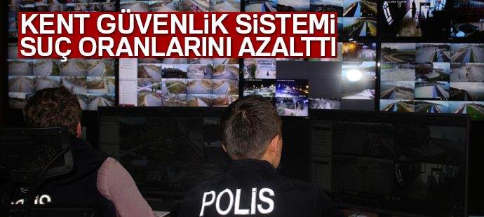 Kent Güvenlik Sistemi suç oranlarını azalttı