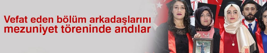 Vefat eden bölüm arkadaşlarını mezuniyet töreninde andılar
