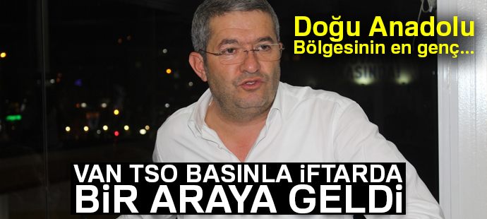 Van TSO basınla iftarda bir araya geldi