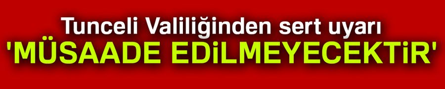 Tunceli Valiliği uyardı: 