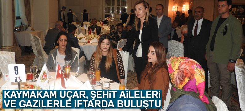 Kaymakam Uçar, şehit aileleri ve gazilerle iftarda buluştu