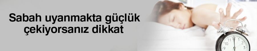 Sabah uyanmakta güçlük çekiyorsanız dikkat