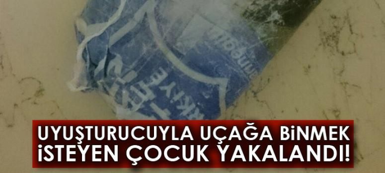 Uyuşturucu maddeyle uçağa binmek isteyen çocuk yakalandı