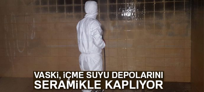 VASKİ, içme suyu depolarını seramikle kaplıyor