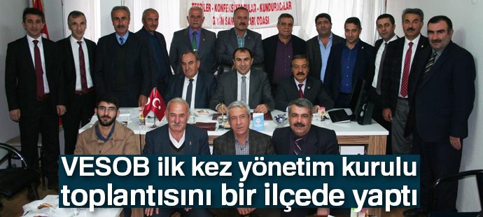 VESOB ilk kez yönetim kurlu toplantısını bir ilçede yaptı