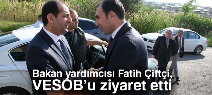 Bakan yardımcısı Fatih Çiftçi, VESOB