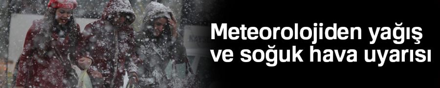 Meteorolojiden yağış ve soğuk hava uyarısı