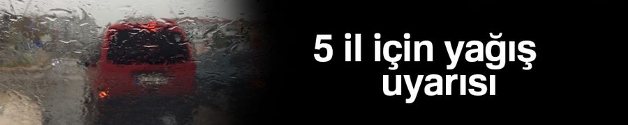 5 il için yağış uyarısı
