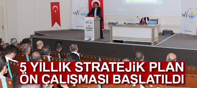 Van Büyükşehir Belediyesi, 5 yıllık stratejik plan ön çalışmasını başlattı