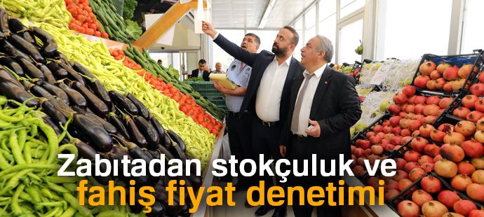 Zabıtadan stokçuluk ve fahiş fiyat denetimi